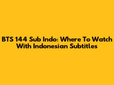 BTS 144 Sub Indo: Where To Watch With Indonesian Subtitles