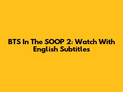 BTS In The SOOP 2: Watch With English Subtitles