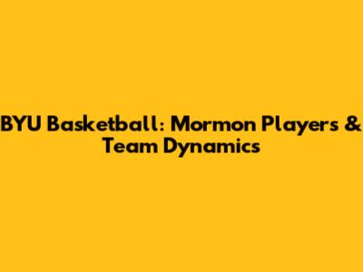 BYU Basketball: Mormon Players & Team Dynamics