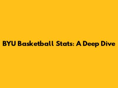BYU Basketball Stats: A Deep Dive