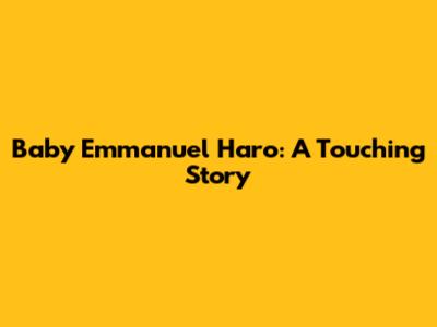 Baby Emmanuel Haro: A Touching Story