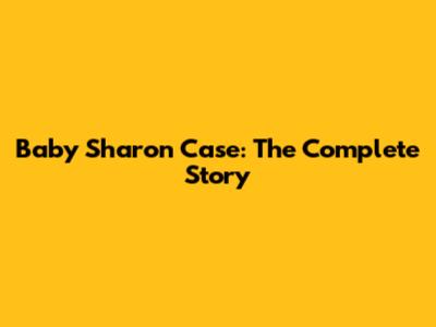 Baby Sharon Case: The Complete Story