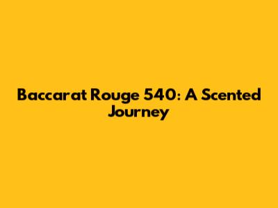 Baccarat Rouge 540: A Scented Journey