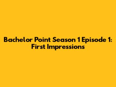 Bachelor Point Season 1 Episode 1: First Impressions