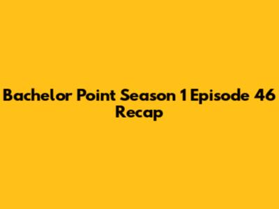 Bachelor Point Season 1 Episode 46 Recap