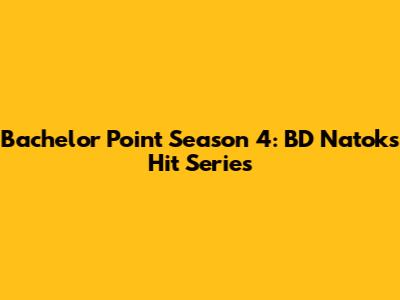 Bachelor Point Season 4: BD Natok's Hit Series