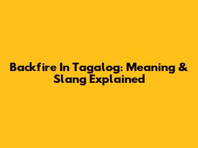 Backfire In Tagalog: Meaning & Slang Explained