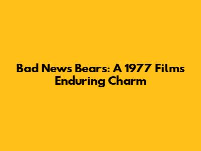 Bad News Bears: A 1977 Film's Enduring Charm