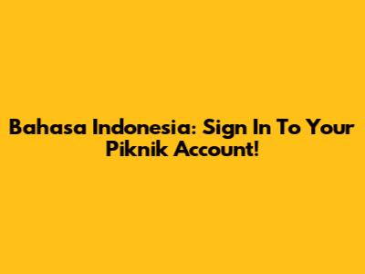 Bahasa Indonesia: Sign In To Your Piknik Account!