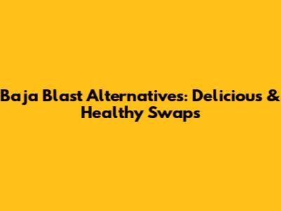 Baja Blast Alternatives: Delicious & Healthy Swaps