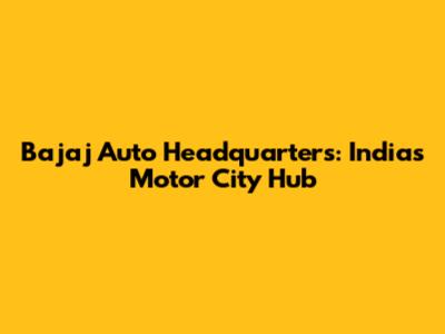Bajaj Auto Headquarters: India's Motor City Hub