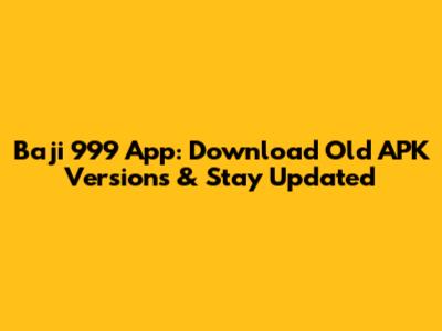 Baji 999 App: Download Old APK Versions & Stay Updated