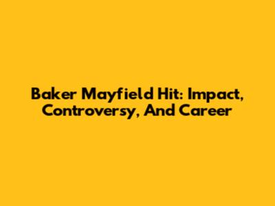 Baker Mayfield Hit: Impact, Controversy, And Career