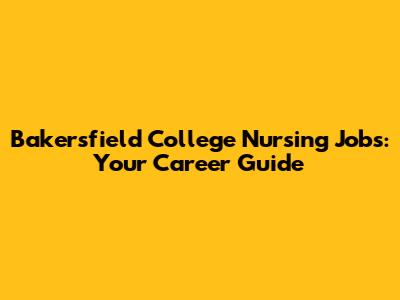Bakersfield College Nursing Jobs: Your Career Guide