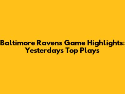Baltimore Ravens Game Highlights: Yesterday's Top Plays