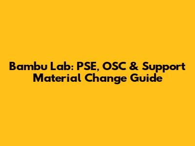 Bambu Lab: PSE, OSC & Support Material Change Guide