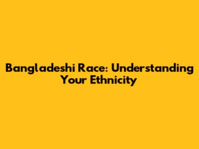 Bangladeshi Race: Understanding Your Ethnicity
