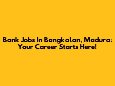 Bank Jobs In Bangkalan, Madura: Your Career Starts Here!