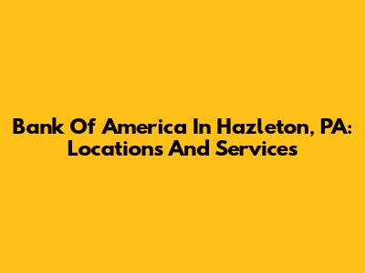 Bank Of America In Hazleton, PA: Locations And Services