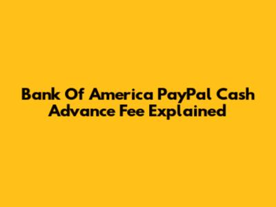 Bank Of America PayPal Cash Advance Fee Explained