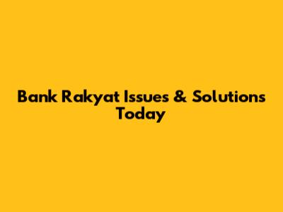Bank Rakyat Issues & Solutions Today