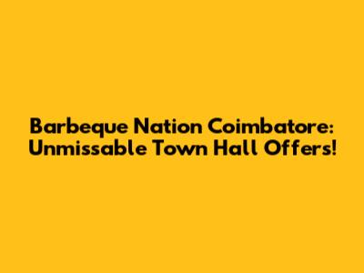 Barbeque Nation Coimbatore: Unmissable Town Hall Offers!