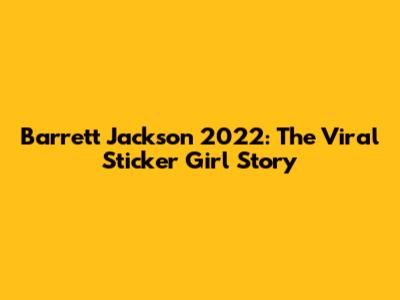 Barrett Jackson 2022: The Viral Sticker Girl Story
