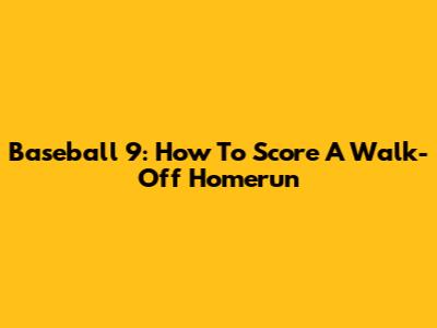 Baseball 9: How To Score A Walk-Off Homerun