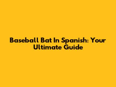 Baseball Bat In Spanish: Your Ultimate Guide