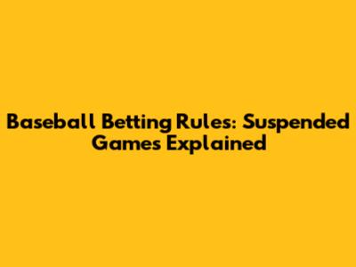 Baseball Betting Rules: Suspended Games Explained