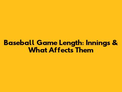 Baseball Game Length: Innings & What Affects Them