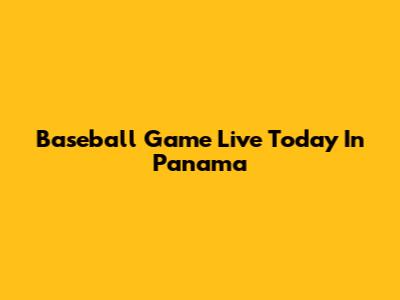 Baseball Game Live Today In Panama