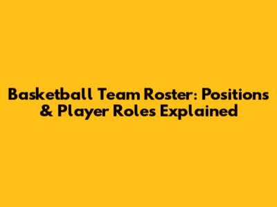 Basketball Team Roster: Positions & Player Roles Explained