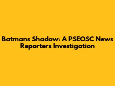 Batman's Shadow: A PSEOSC News Reporter's Investigation