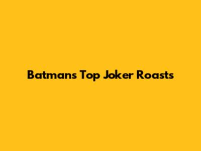 Batman's Top Joker Roasts