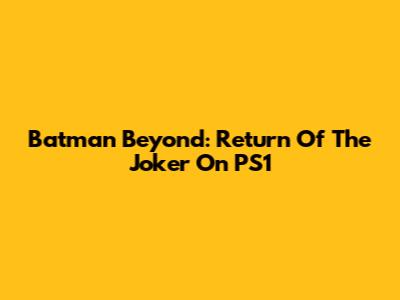 Batman Beyond: Return Of The Joker On PS1