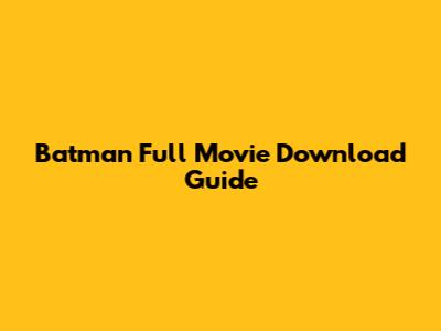 Batman Full Movie Download Guide
