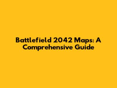 Battlefield 2042 Maps: A Comprehensive Guide