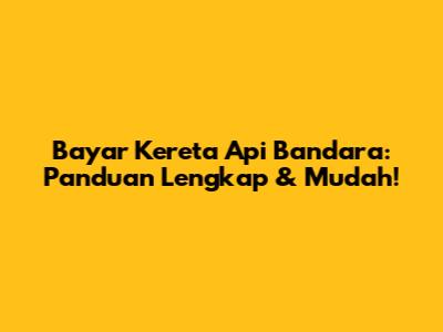 Bayar Kereta Api Bandara: Panduan Lengkap & Mudah!
