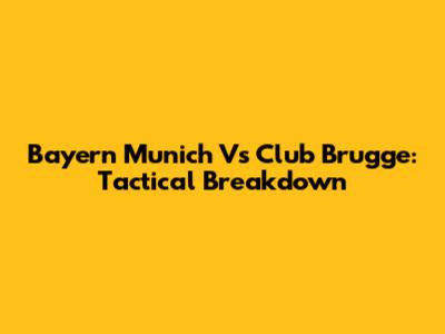 Bayern Munich Vs Club Brugge: Tactical Breakdown