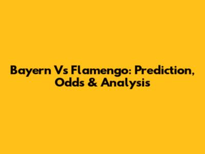 Bayern Vs Flamengo: Prediction, Odds & Analysis
