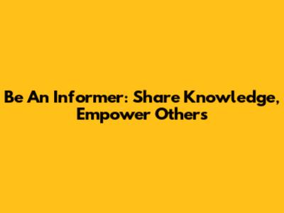 Be An Informer: Share Knowledge, Empower Others