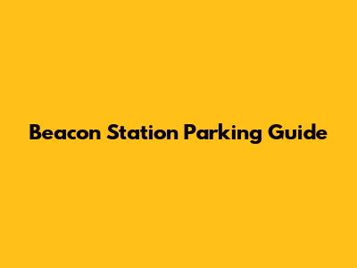 Beacon Station Parking Guide