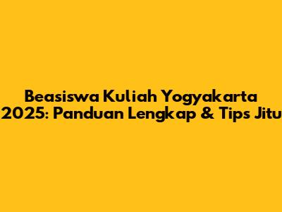 Beasiswa Kuliah Yogyakarta 2025: Panduan Lengkap & Tips Jitu