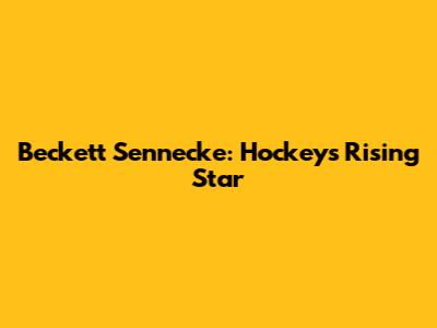 Beckett Sennecke: Hockey's Rising Star