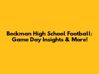 Beckman High School Football: Game Day Insights & More!