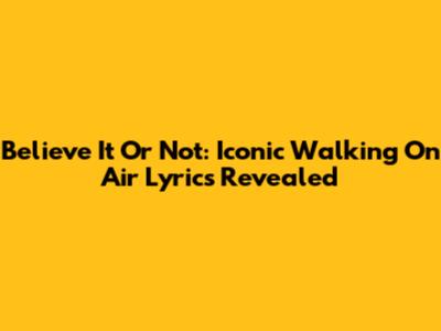 Believe It Or Not: Iconic 'Walking On Air' Lyrics Revealed