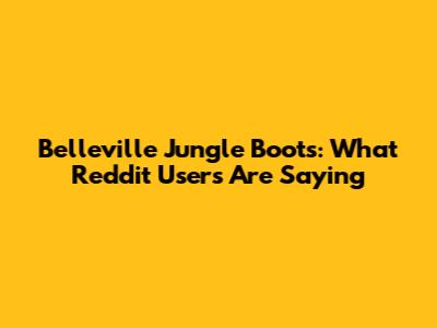 Belleville Jungle Boots: What Reddit Users Are Saying