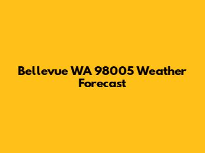 Bellevue WA 98005 Weather Forecast
