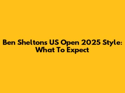 Ben Shelton's US Open 2025 Style: What To Expect